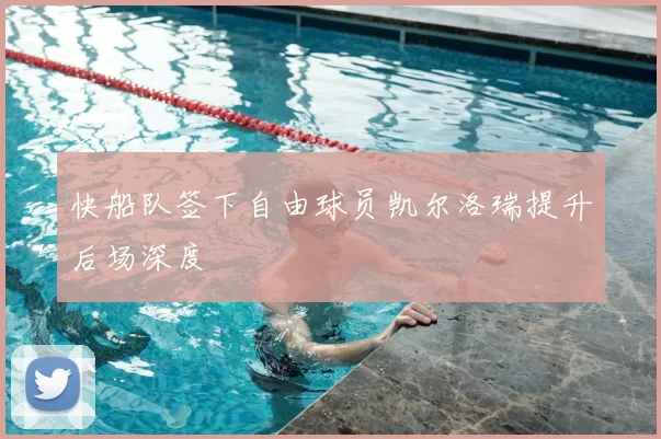 快船队签下自由球员凯尔洛瑞提升后场深度