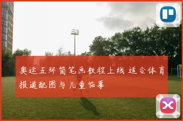 奥运五环简笔画教程上线 适合体育报道配图与儿童临摹