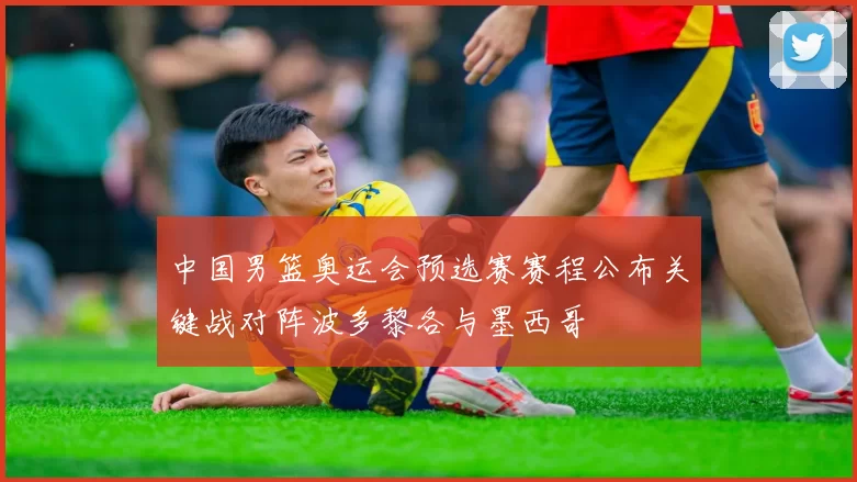 中国男篮奥运会预选赛赛程公布关键战对阵波多黎各与墨西哥