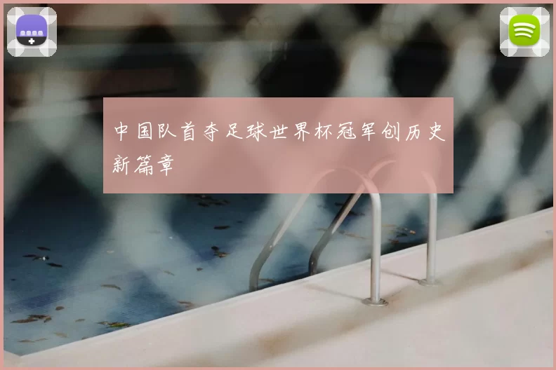 中国队首夺足球世界杯冠军创历史新篇章